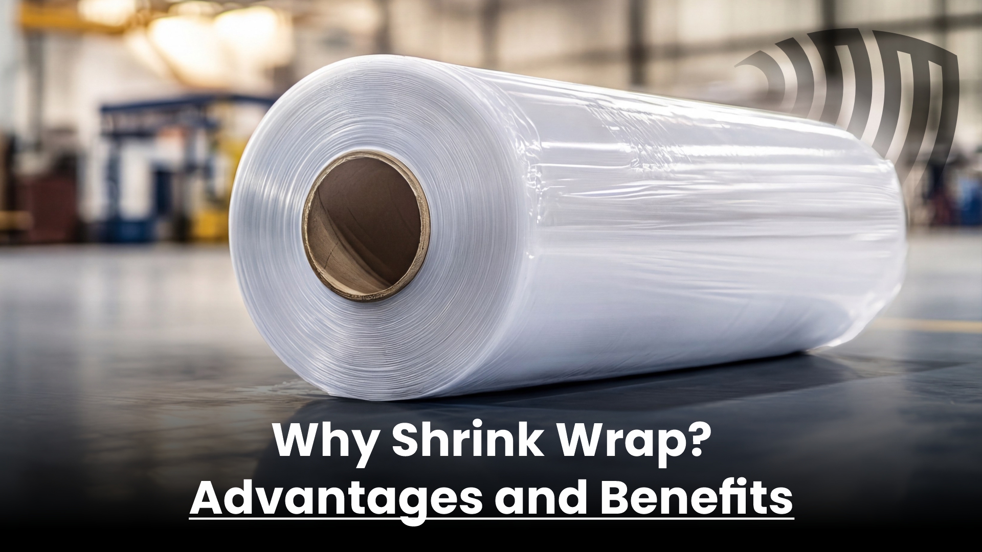 Why Shrink Wrap? Advantages and Benefits